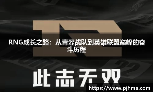 RNG成长之路：从青涩战队到英雄联盟巅峰的奋斗历程