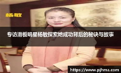 专访滑板明星杨敏探索她成功背后的秘诀与故事