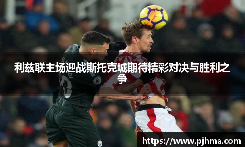 利兹联主场迎战斯托克城期待精彩对决与胜利之争