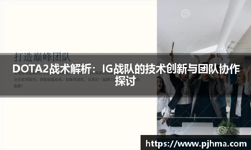 DOTA2战术解析：IG战队的技术创新与团队协作探讨